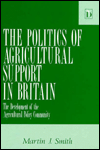 The Politics of Agricultural Support in Britain: The Development of the Agricultural Policy Community