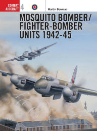 Title: Mosquito Bomber/Fighter-Bomber Units 1942-45, Author: Martin Bowman