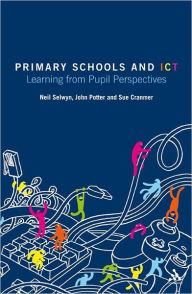 Title: Primary Schools and ICT: Learning from pupil perspectives, Author: Neil Selwyn