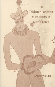 Title: The Trickster-Function in the Theatre of García Lorca, Author: Sarah Wright