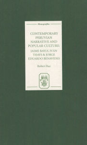 Title: Contemporary Peruvian Narrative and Popular Culture: Jaime Bayly, Iván Thays and Jorge Eduardo Benavides, Author: Robert Ruz