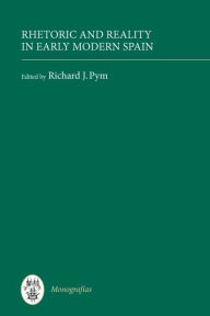 Title: Rhetoric and Reality in Early Modern Spain, Author: Richard J. Pym