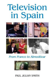 Title: Television in Spain: From Franco to Almodóvar, Author: Paul Julian Smith