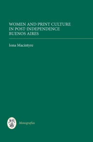 Title: Women and Print Culture in Post-Independence Buenos Aires, Author: Iona Macintyre
