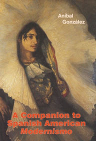 Title: A Companion to Spanish American <I>Modernismo</I>, Author: An bal Gonz lez
