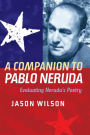 A Companion to Pablo Neruda: Evaluating Neruda's Poetry