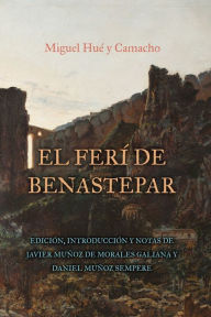 Title: El ferí de Benastepar, o los moros de Sierra Bermeja: Edición, Introducción y notas de Javier Muñoz de Morales Galiana y Daniel Muñoz Sempere, Author: Javier Muñoz de Morales Galiana