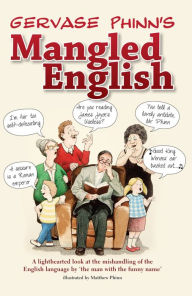 Gervase Phinn's Mangled English: A lighthearted look at the mishandling of the English language by
