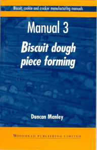 Bisuit, Cookie and Cracker Manufacturing Manuals: Biscuit Dough Piece Forming, Volume 3 / Edition 1