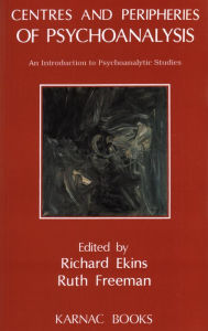 Title: Centres and Peripheries of Psychoanalysis: An Introduction to Psychoanalytic Studies, Author: Richard Ekins