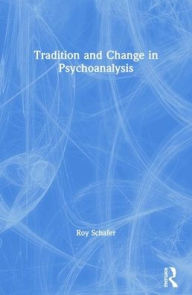 Title: Tradition and Change in Psychoanalysis, Author: Roy Schafer