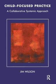 Title: Child-Focused Practice: A Collaborative Systemic Approach, Author: Jim Wilson