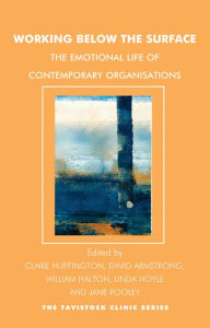 Title: Working Below the Surface: The Emotional Life of Contemporary Organizations, Author: Clare Huffington