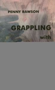 Title: Grappling with Grief: A Guide for the Bereaved, Author: Penny Rawson