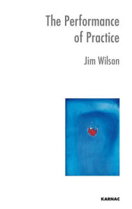 Title: The Performance of Practice: Enhancing the Repertoire of Therapy with Children and Families, Author: Jim Wilson