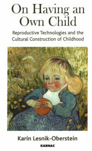 Title: On Having an Own Child: Reproductive Technologies and the Cultural Construction of Childhood, Author: Karin Lesnik-Oberstein