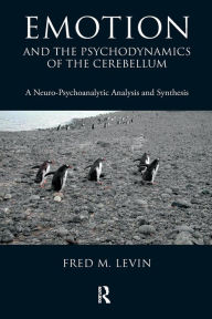 Title: Emotion and the Psychodynamics of the Cerebellum: A Neuro-Psychoanalytic Analysis and Synthesis / Edition 1, Author: Fred M. Levin