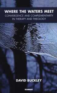 Title: Where the Waters Meet: Convergence and Complementarity in Therapy and Theology, Author: David Buckley