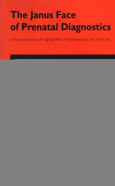 The Janus Face of Prenatal Diagnostics: A European Study Bridging Ethics, Psychoanalysis, and Medicine / Edition 1