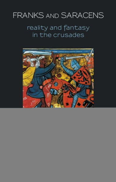 Franks and Saracens: Reality and Fantasy in the Crusades