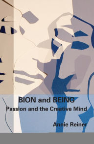 Title: Bion and Being: Passion and the Creative Mind, Author: Annie Reiner