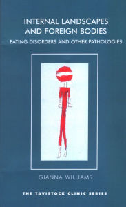 Title: Internal Landscapes and Foreign Bodies: Eating Disorders and Other Pathologies, Author: Gianna Williams