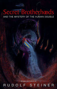 Title: Secret Brotherhoods and the Mystery of the Human Double, Author: Rudolf Steiner
