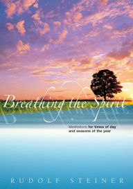 Title: Breathing the Spirit: Meditations for Times of Day and Seasons of the Year, Author: Rudolf Steiner