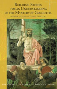 Title: Building Stones for an Understanding of the Mystery of Golgotha: Human Life in a Cosmic Context (Cw 175), Author: Rudolf Steiner