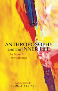 Title: Anthroposophy and the Inner Life: An Esoteric Introduction, Author: Rudolf Steiner