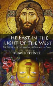Title: The East in the Light of the West: The Children of Lucifer and the Brothers of Christ (Cw 113), Author: Rudolf Steiner