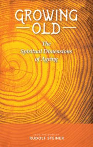 Title: Growing Old: The Spiritual Dimensions of Ageing, Author: Rudolf Steiner