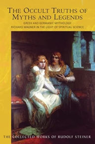 Title: The Occult Truths of Myths and Legends: Greek and Germanic Mythology: Richard Wagner in the Light of Spiritual Science (Cw 92) Volume 92, Author: Rudolf Steiner