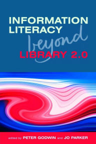 Title: Information Literacy Beyond Library 2.0, Author: Peter Godwin
