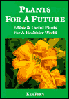 Title: Plants for a Future: Edible and Useful Plants for a Healthier World, Author: Ken Fern