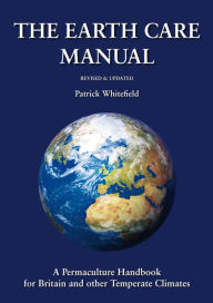 Title: The Earth Care Manual: A Permaculture Handbook for Britain and Other Temperate Climates, Author: Patrick Whitefield