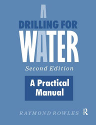 Title: Drilling for Water: A Practical Manual / Edition 2, Author: Raymond Rowles