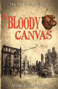 Title: A Bloody Canvas - The Mike McTigue Story, Author: Andrew Gallimore