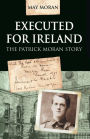 Executed for Ireland: The Patrick Moran Story