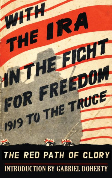 With the IRA in the Fight for Freedom: 1919 to the Truce: The Red Path of Glory