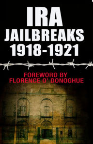 Title: IRA Jailbreaks 1918-1921, Author: Florence O'Donoghue
