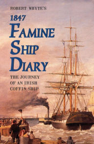 Title: Robert Whyte's Famine Ship Diary 1847, Author: James Mangan