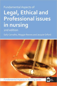 Title: Fundamental Aspects of Legal, Ethical and Professional Issues in Nursing 2nd Edition, Author: Sally Carvalho