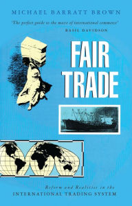 Title: Fair Trade: Reform and Realities in the International Trading System, Author: Michael Barratt Brown
