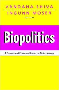 Title: Biopolitics: A Feminist and Ecological Reader on Biotechnology, Author: Vandana Shiva