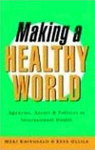 Title: Making a Healthy World: Agencies, Actors and Policies in International Health, Author: Meri Koivusalo