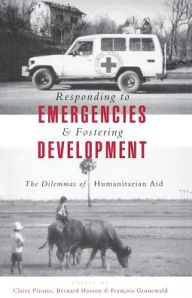 Title: Responding to Emergencies and Fostering Development: The Dilemmas of Humanitarian Aid, Author: Claire Pirotte