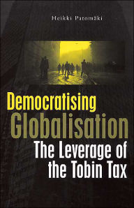 Title: Democratising Globalisation: The Leverage of the Tobin Tax, Author: Heikki Patomaki