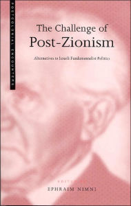 Title: The Challenge of Post-Zionism: Alternatives to Israeli Fundamentalist Politics, Author: Ephraim Nimni