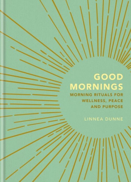 Good Mornings: Morning Rituals for Wellness, Peace and Purpose